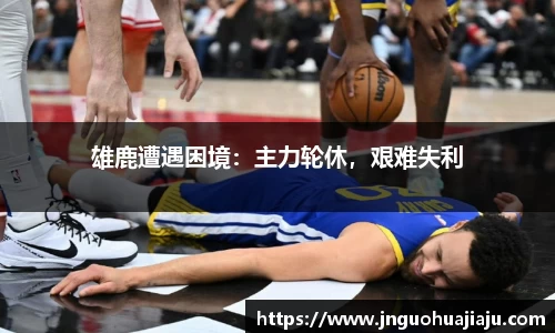 雄鹿遭遇困境：主力轮休，艰难失利