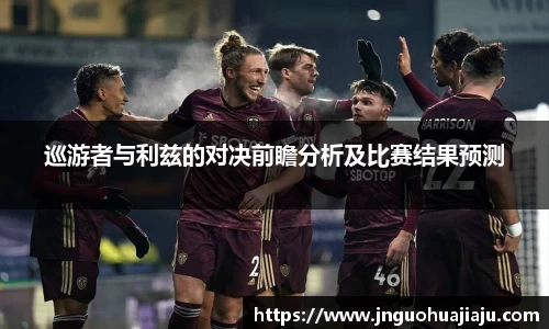 巡游者与利兹的对决前瞻分析及比赛结果预测