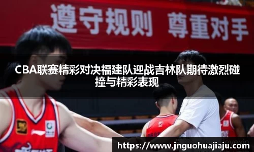 CBA联赛精彩对决福建队迎战吉林队期待激烈碰撞与精彩表现