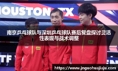 南京乒乓球队与深圳乒乓球队赛后复盘探讨灵活性表现与战术调整